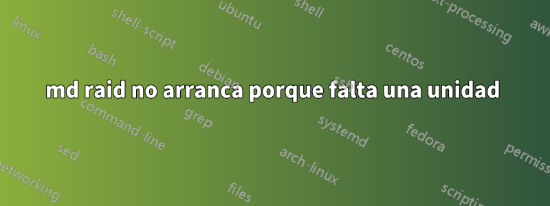 md raid no arranca porque falta una unidad