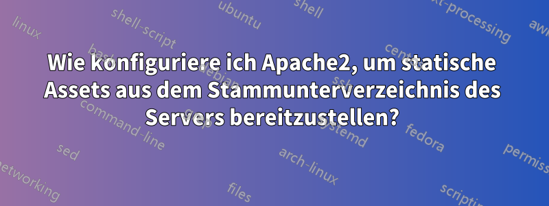 Wie konfiguriere ich Apache2, um statische Assets aus dem Stammunterverzeichnis des Servers bereitzustellen?