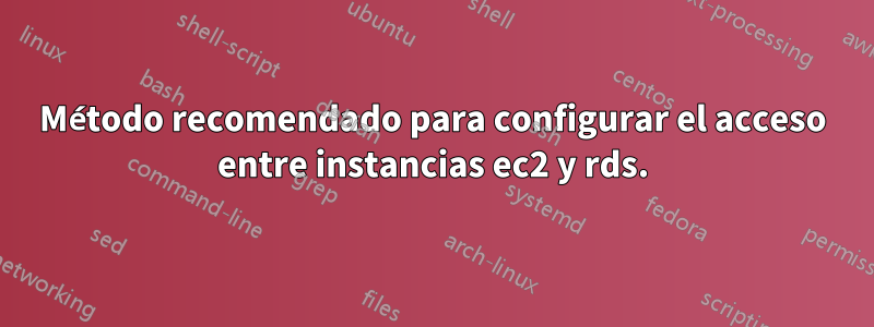 Método recomendado para configurar el acceso entre instancias ec2 y rds.