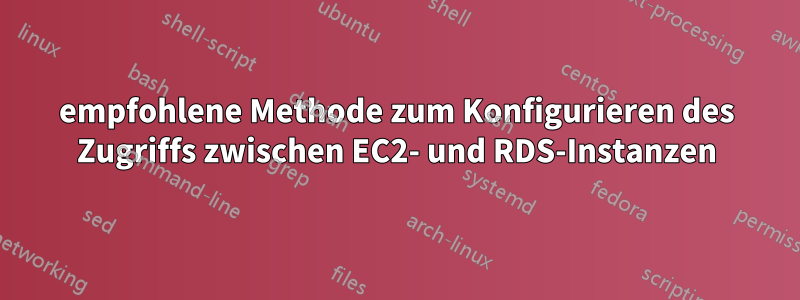 empfohlene Methode zum Konfigurieren des Zugriffs zwischen EC2- und RDS-Instanzen