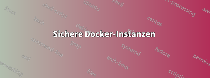 Sichere Docker-Instanzen