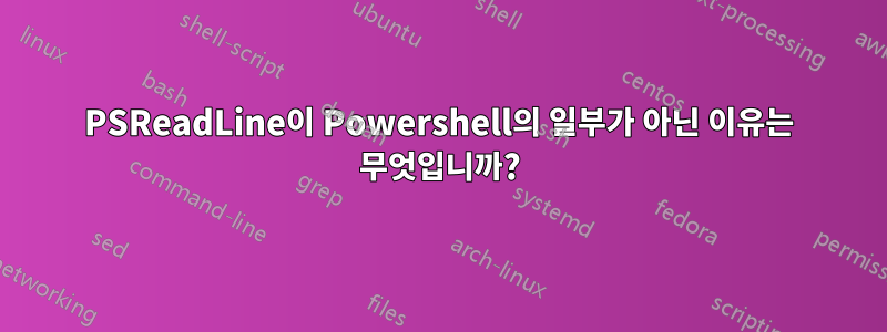 PSReadLine이 Powershell의 일부가 아닌 이유는 무엇입니까?