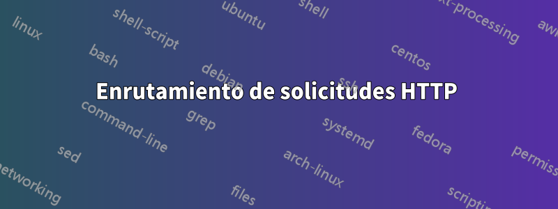 Enrutamiento de solicitudes HTTP