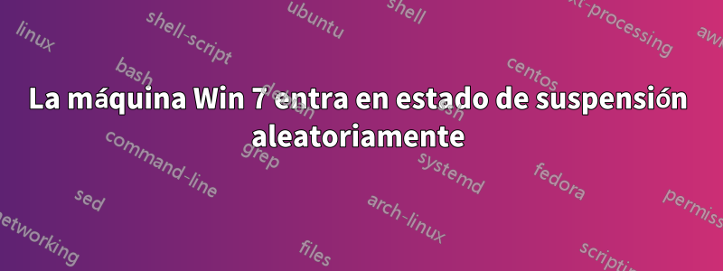 La máquina Win 7 entra en estado de suspensión aleatoriamente