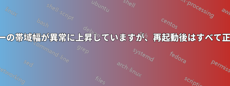 サーバーの帯域幅が異常に上昇していますが、再起動後はすべて正常です