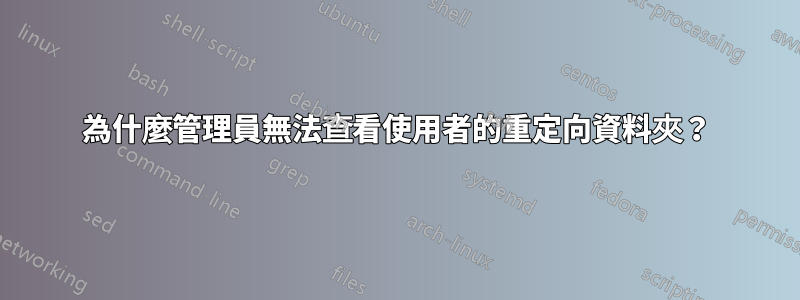 為什麼管理員無法查看使用者的重定向資料夾？