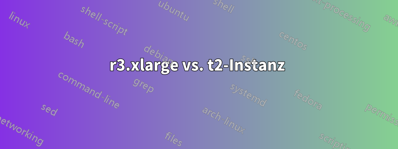 r3.xlarge vs. t2-Instanz