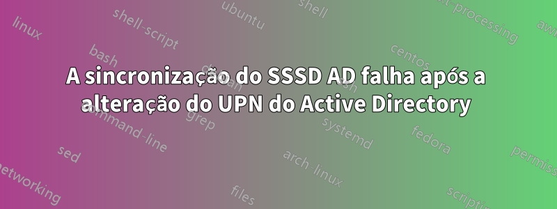 A sincronização do SSSD AD falha após a alteração do UPN do Active Directory