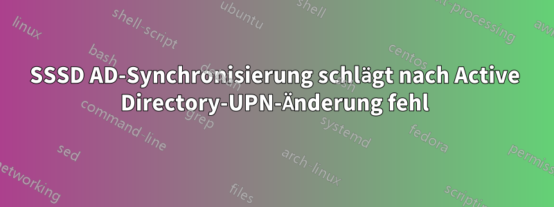 SSSD AD-Synchronisierung schlägt nach Active Directory-UPN-Änderung fehl