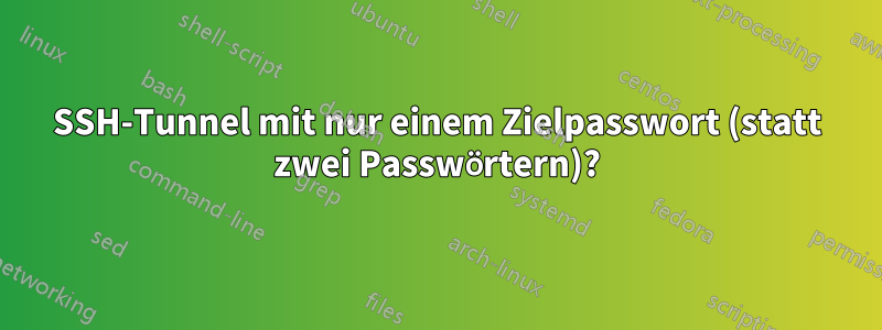 SSH-Tunnel mit nur einem Zielpasswort (statt zwei Passwörtern)?