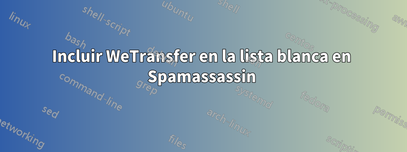 Incluir WeTransfer en la lista blanca en Spamassassin