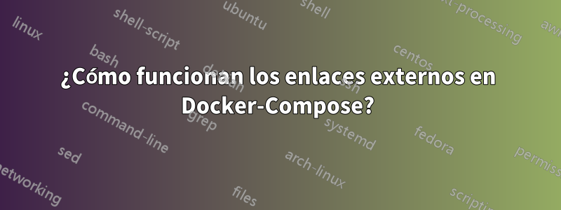 ¿Cómo funcionan los enlaces externos en Docker-Compose?