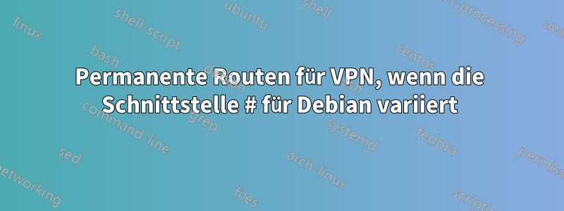 Permanente Routen für VPN, wenn die Schnittstelle # für Debian variiert