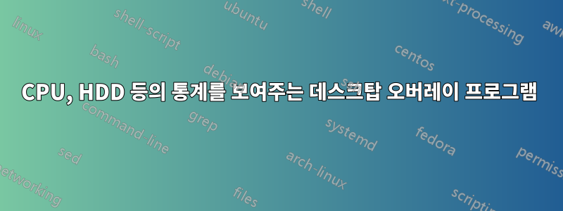 CPU, HDD 등의 통계를 보여주는 데스크탑 오버레이 프로그램