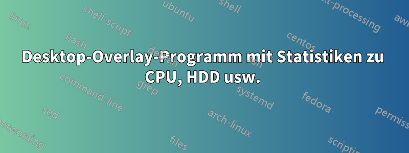 Desktop-Overlay-Programm mit Statistiken zu CPU, HDD usw.
