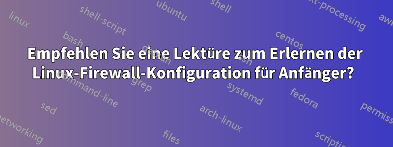 Empfehlen Sie eine Lektüre zum Erlernen der Linux-Firewall-Konfiguration für Anfänger? 