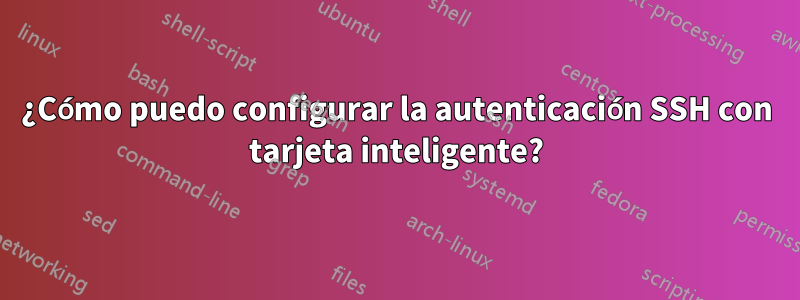 ¿Cómo puedo configurar la autenticación SSH con tarjeta inteligente?