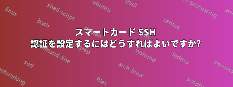 スマートカード SSH 認証を設定するにはどうすればよいですか?