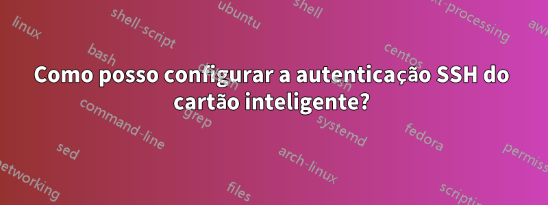 Como posso configurar a autenticação SSH do cartão inteligente?