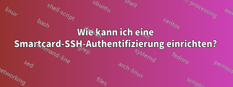 Wie kann ich eine Smartcard-SSH-Authentifizierung einrichten?