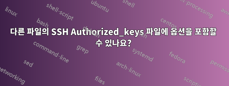 다른 파일의 SSH Authorized_keys 파일에 옵션을 포함할 수 있나요?