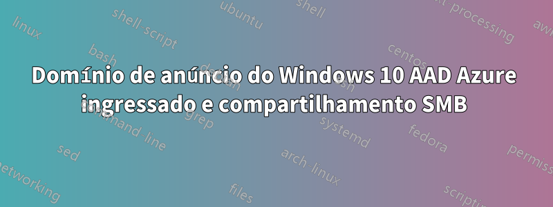 Domínio de anúncio do Windows 10 AAD Azure ingressado e compartilhamento SMB