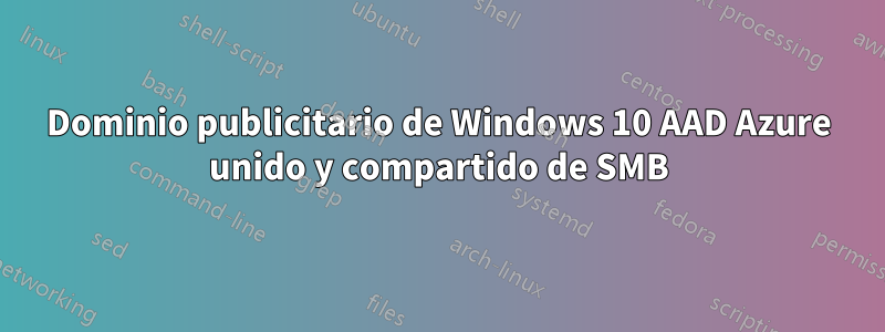 Dominio publicitario de Windows 10 AAD Azure unido y compartido de SMB