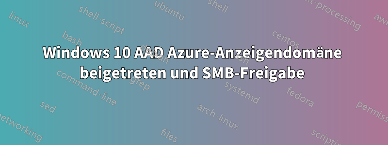 Windows 10 AAD Azure-Anzeigendomäne beigetreten und SMB-Freigabe