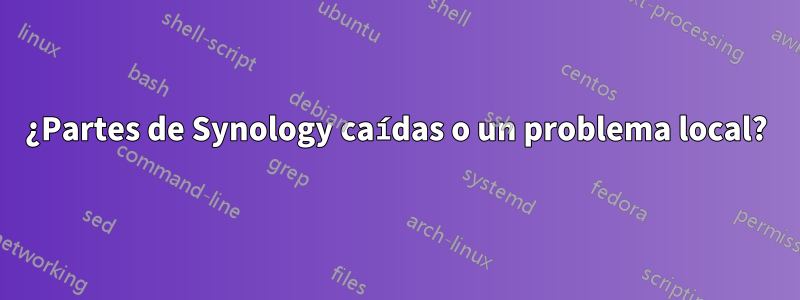¿Partes de Synology caídas o un problema local?