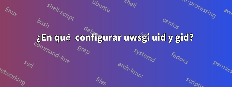 ¿En qué configurar uwsgi uid y gid?