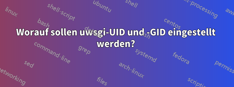 Worauf sollen uwsgi-UID und -GID eingestellt werden?