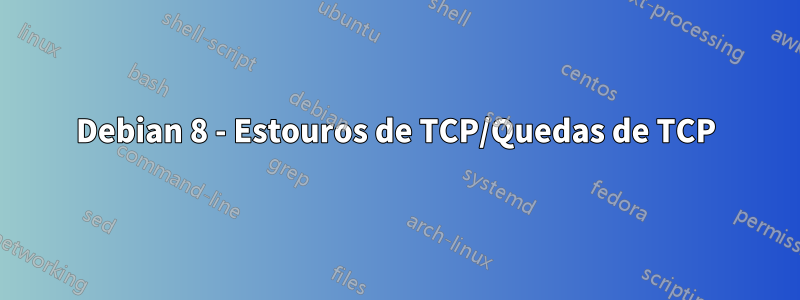 Debian 8 - Estouros de TCP/Quedas de TCP
