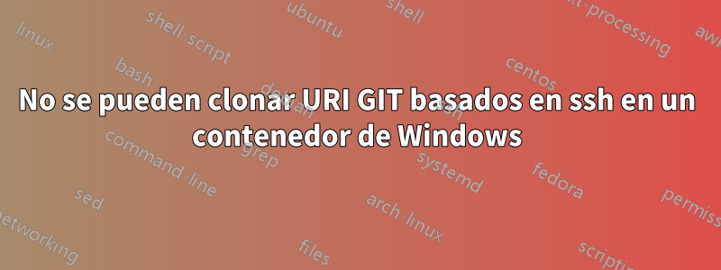 No se pueden clonar URI GIT basados ​​en ssh en un contenedor de Windows