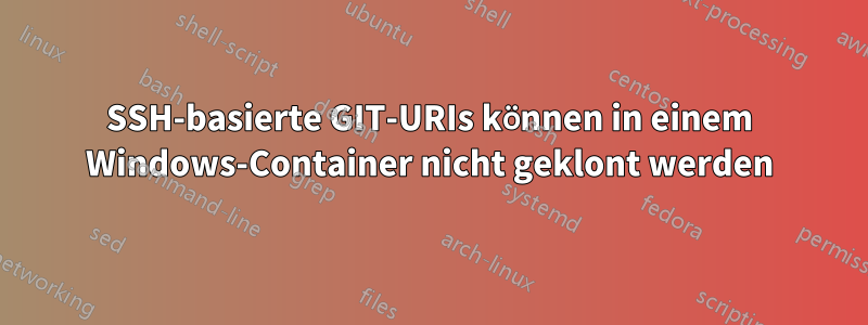 SSH-basierte GIT-URIs können in einem Windows-Container nicht geklont werden