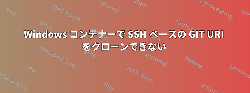 Windows コンテナーで SSH ベースの GIT URI をクローンできない