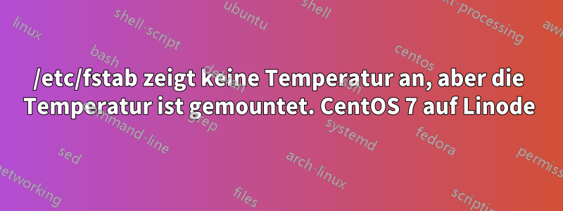 /etc/fstab zeigt keine Temperatur an, aber die Temperatur ist gemountet. CentOS 7 auf Linode