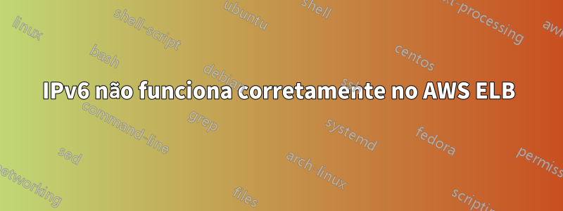 IPv6 não funciona corretamente no AWS ELB