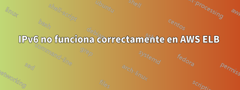 IPv6 no funciona correctamente en AWS ELB