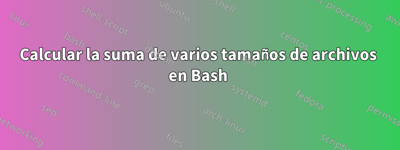 Calcular la suma de varios tamaños de archivos en Bash