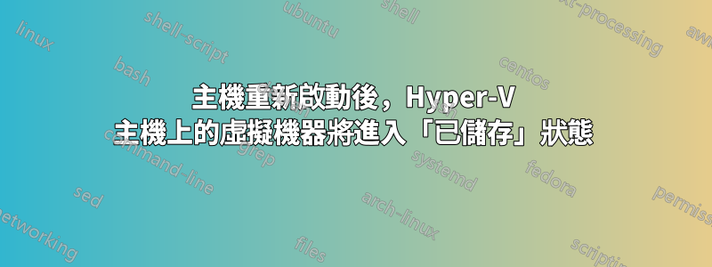 主機重新啟動後，Hyper-V 主機上的虛擬機器將進入「已儲存」狀態