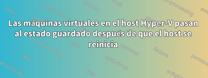 Las máquinas virtuales en el host Hyper-V pasan al estado guardado después de que el host se reinicia