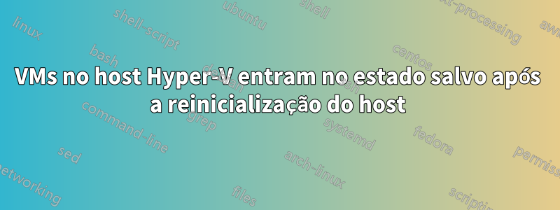 VMs no host Hyper-V entram no estado salvo após a reinicialização do host