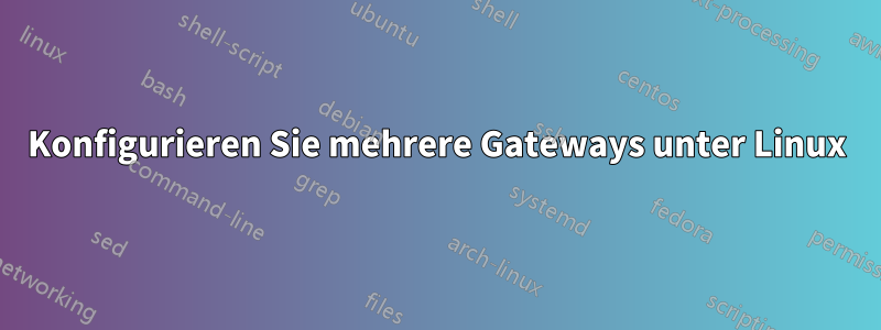 Konfigurieren Sie mehrere Gateways unter Linux