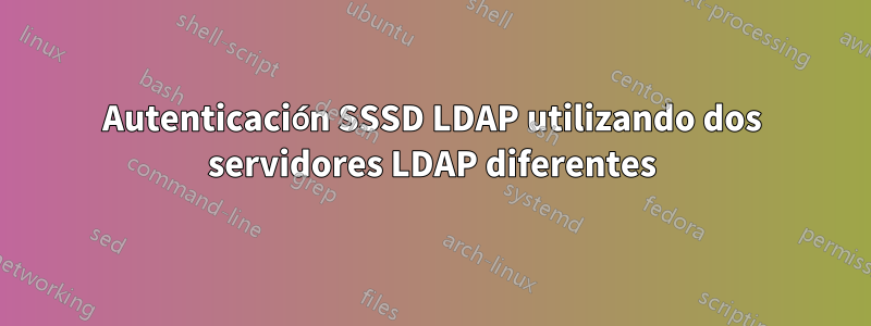 Autenticación SSSD LDAP utilizando dos servidores LDAP diferentes