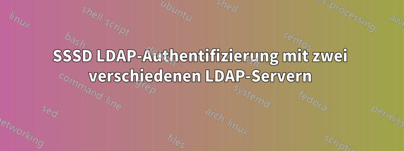 SSSD LDAP-Authentifizierung mit zwei verschiedenen LDAP-Servern