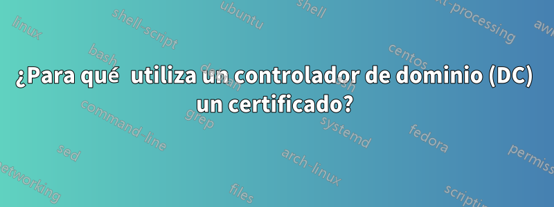 ¿Para qué utiliza un controlador de dominio (DC) un certificado?