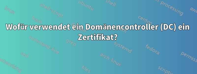 Wofür verwendet ein Domänencontroller (DC) ein Zertifikat?