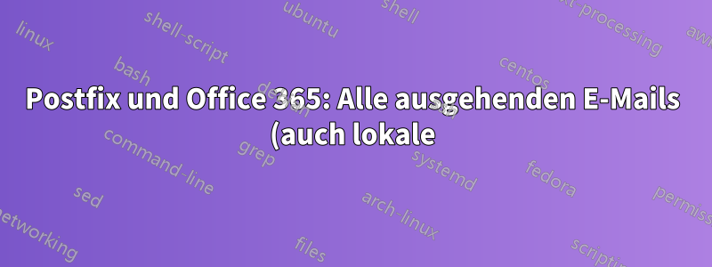 Postfix und Office 365: Alle ausgehenden E-Mails (auch lokale) weiterleiten, aber eingehende E-Mails zustellen