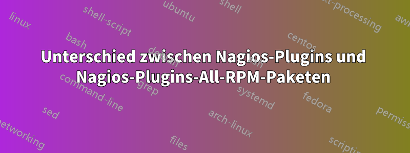 Unterschied zwischen Nagios-Plugins und Nagios-Plugins-All-RPM-Paketen