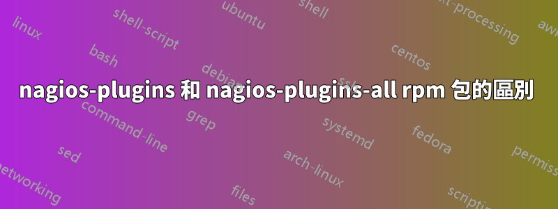 nagios-plugins 和 nagios-plugins-all rpm 包的區別
